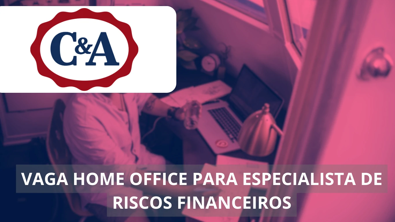 C&A Brasil oferece vaga home office para Especialista de Riscos Financeiros: uma oportunidade única no mercado de moda e varejo