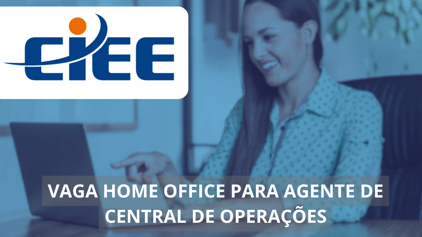 CIEE está contratando: vaga home office para Agente de Central de Operações é ideal para quem busca crescimento profissional com flexibilidade