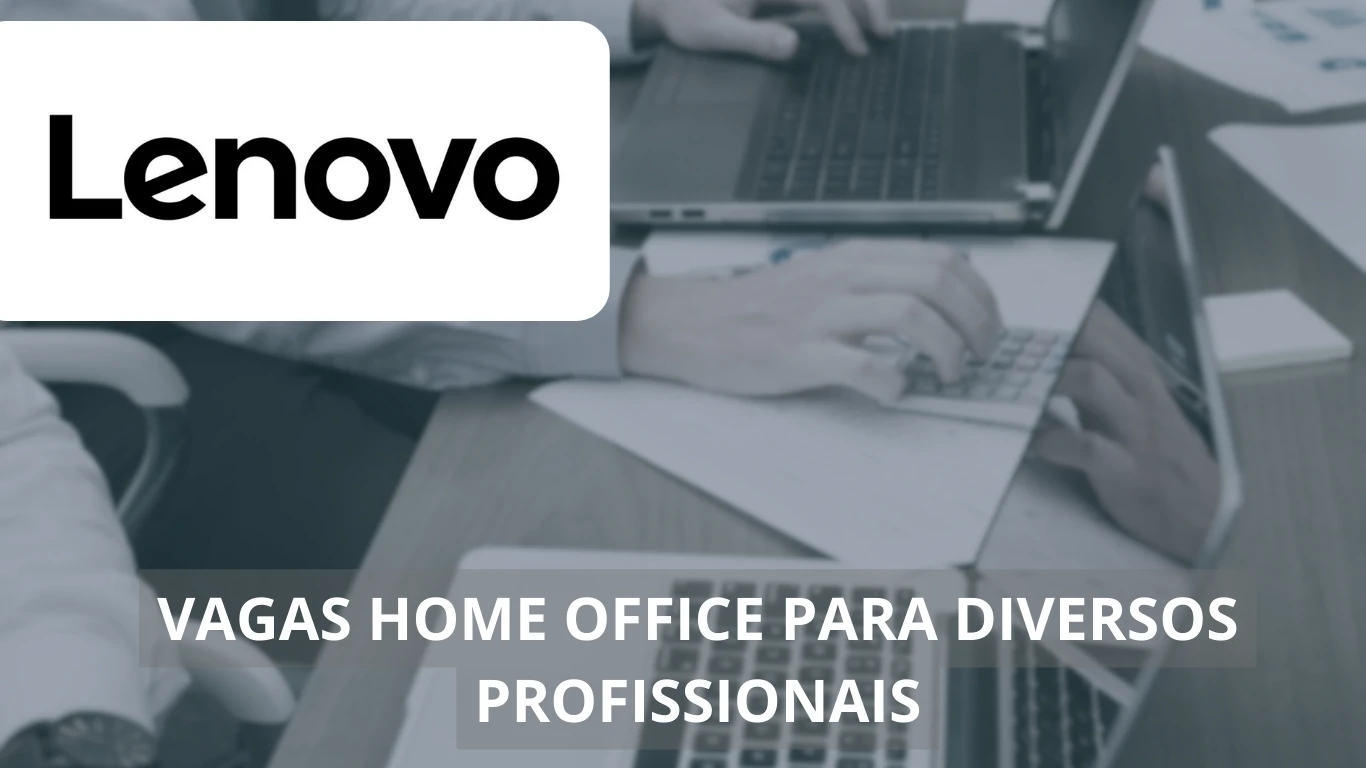 Lenovo está contratando: conheça as vagas home office disponíveis e como fazer parte de uma das maiores empresas de tecnologia do mundo