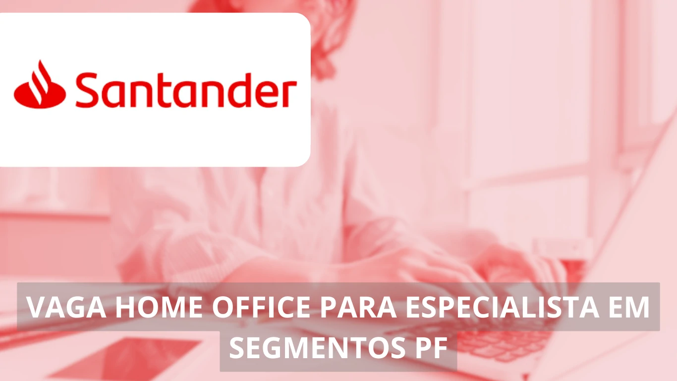 Especialista IV em Segmentos PF - Santander acaba de abrir processo seletivo com vaga home office