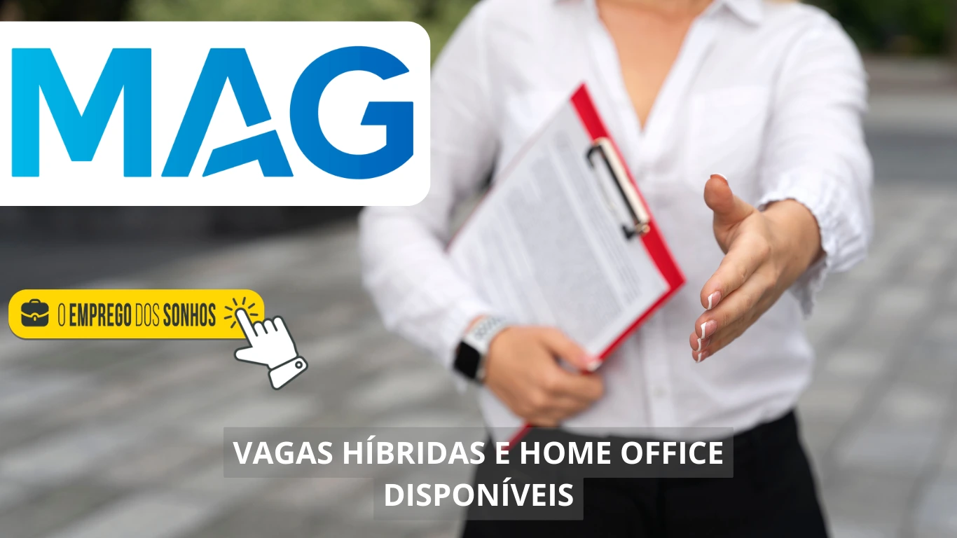 Grupo MAG abre uma gama de vagas de emprego em regime home office e híbrido para profissionais com e sem experiência