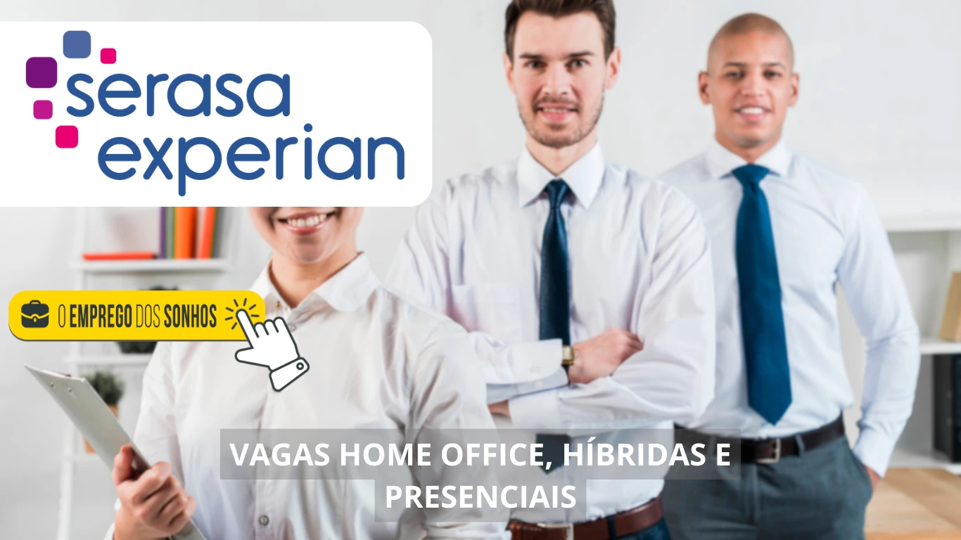 Serasa Experian está contratando! Empresa divulga mais de 90 vagas home office, híbridas e presenciais para diversos perfis profissionais