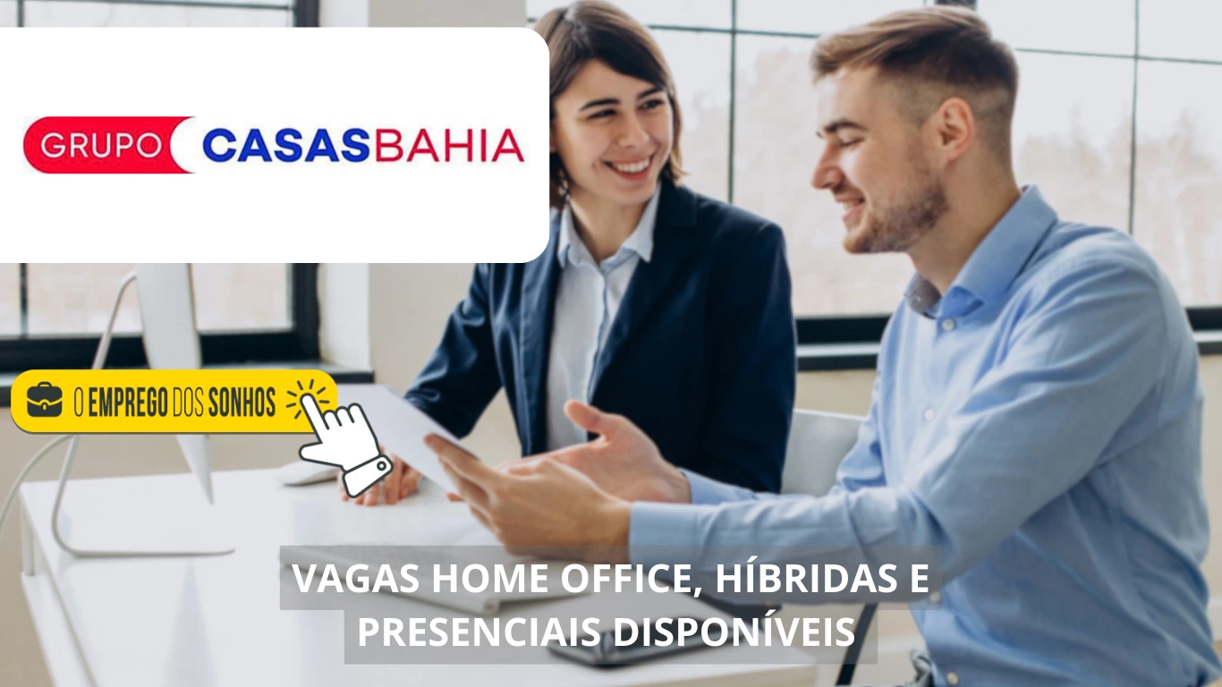 Grupo Casas Bahia contrata! Grupo divulga mais de 200 vagas home office, híbridas e presenciais que transformaram sua carreira