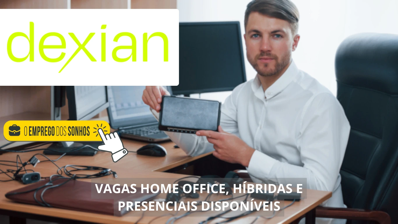 Dexian está em busca de profissionais! Empresa divulga mais de 20 vagas home office, híbridas e presenciais para diversas áreas e perfis