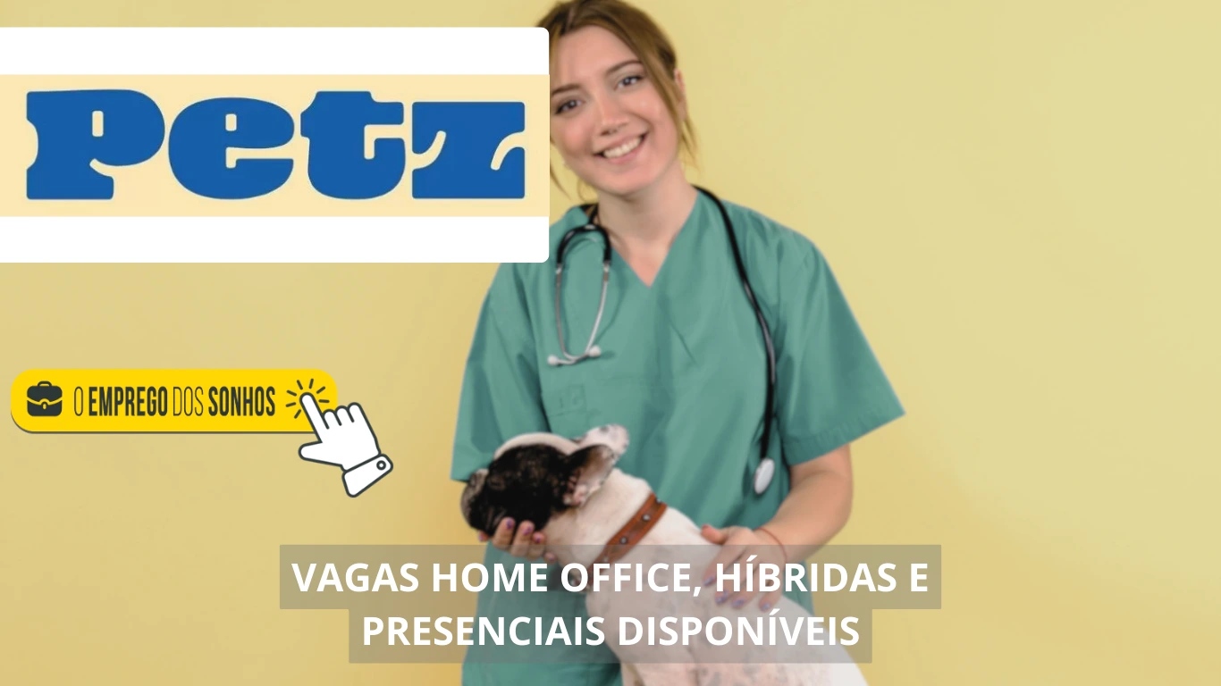 Trabalhe na Petz! Empresa divulga mais de 300 vagas home office, híbridas e presenciais em diversas áreas do Brasil, não fique de fora!