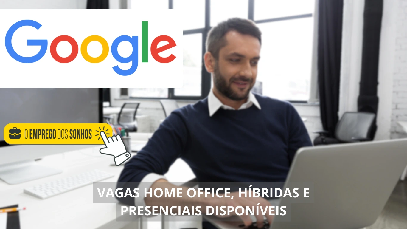 Google abre mais de 4 mil vagas de emprego no Brasil e no exterior, com oportunidades home office, híbridas e presenciais para diversas áreas