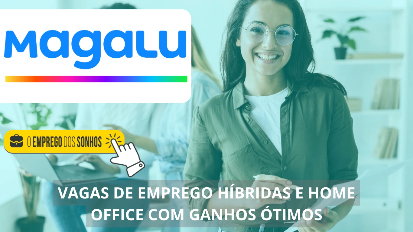 Magazine Luiza está contratando! Empresa abre mais de 30 novas vagas home office e híbridas para diversos cargos