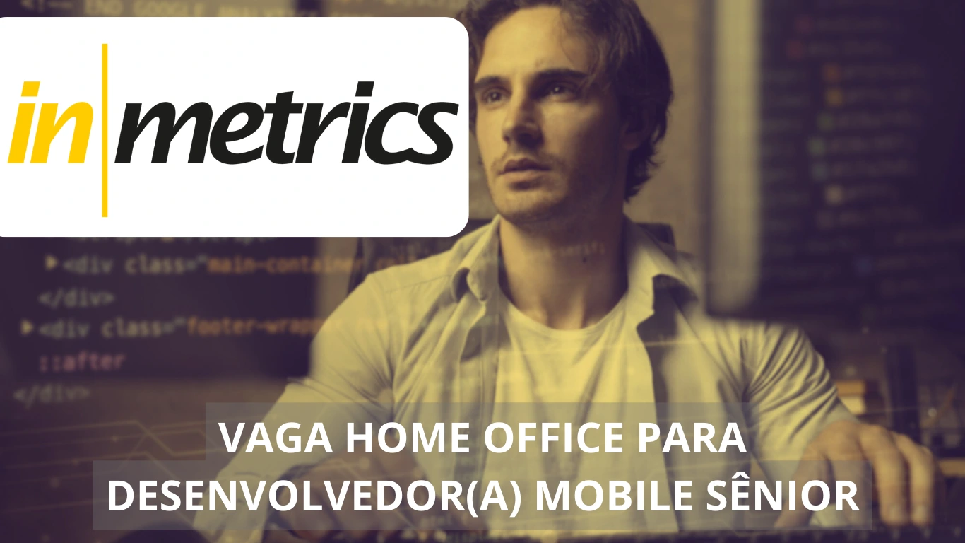 Desenvolvedor(a) Mobile Sênior - Inmetrics abre vaga em home office com ganhos de até R$ 10mil, não perca!