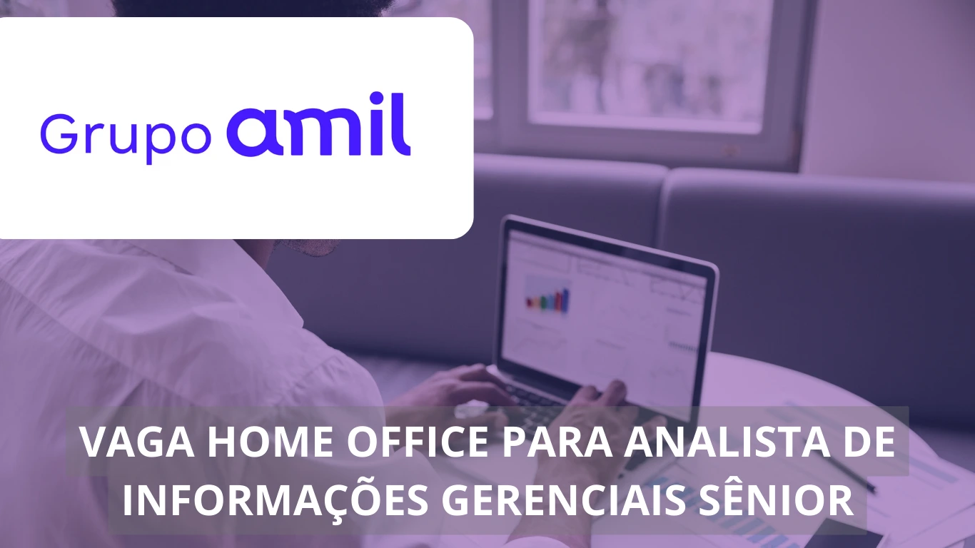 Analista de Informações Gerenciais Sênior - Grupo Amil oferece vaga home office com ótimos benefícios, confira!