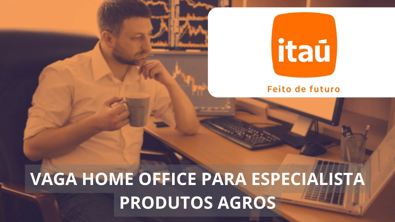 Especialista em Produtos Agro - Itaú Unibanco abre vaga home office no setor trading de commodities