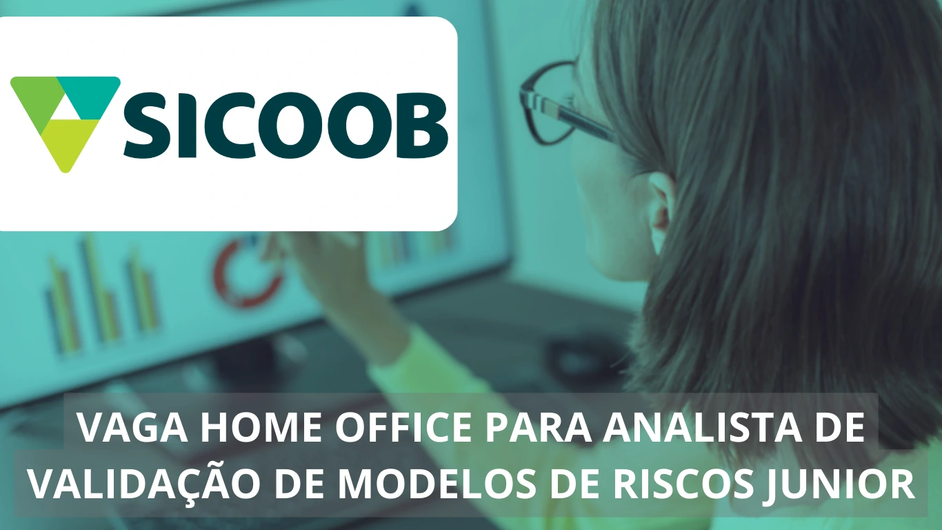 Analista de Validação de Modelos de Riscos Junior - Sicoob anuncia vaga home office para novos talentos, confira!